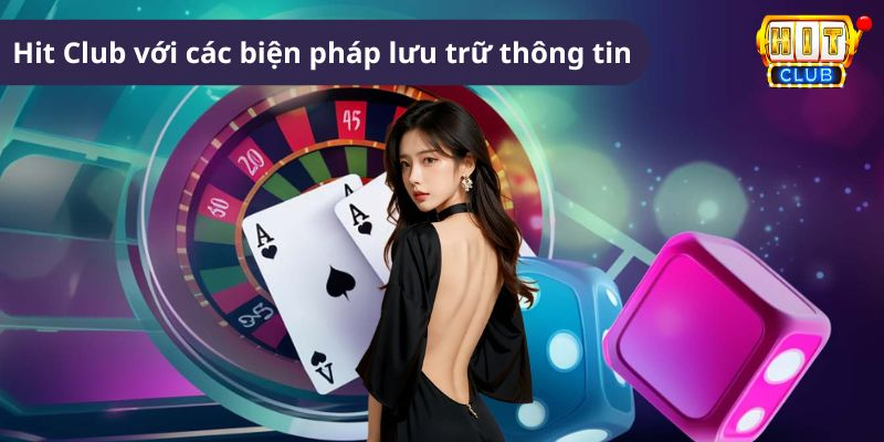 Hit Club áp dụng rất nhiều biện pháp hiện đại để lưu trữ thông tin